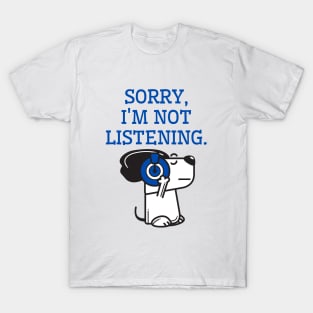 Sorry, I am not listening. T-Shirt